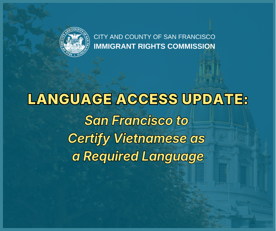 Blue background with faded view of San Francisco City Hall. Top center logo of the San Francisco Immigrant Rights Commission. Bold yellow text in the center "Language Access Update: San Francisco to Certify Vietnamese  as a Required Language"